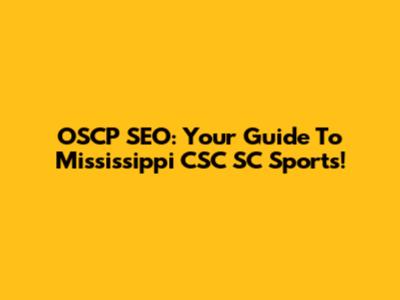 OSCP SEO: Your Guide To Mississippi CSC SC Sports!