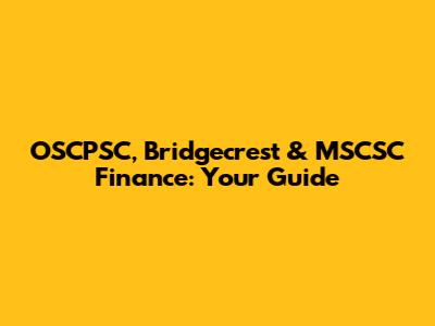OSCPSC, Bridgecrest & MSCSC Finance: Your Guide