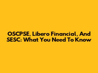 OSCPSE, Libero Financial, And SESC: What You Need To Know