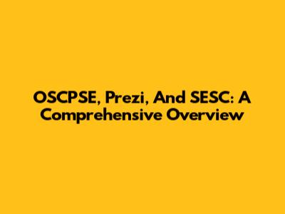 OSCPSE, Prezi, And SESC: A Comprehensive Overview