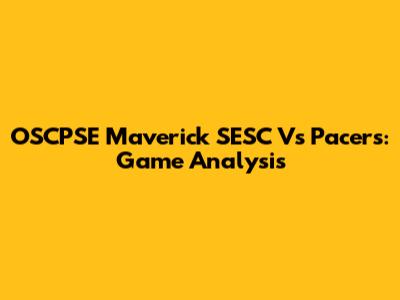 OSCPSE Maverick SESC Vs Pacers: Game Analysis