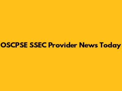 OSCPSE SSEC Provider News Today