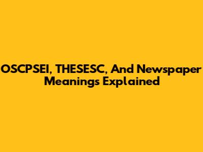 OSCPSEI, THESESC, And Newspaper Meanings Explained