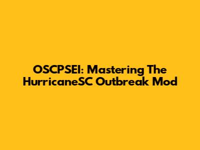 OSCPSEI: Mastering The HurricaneSC Outbreak Mod