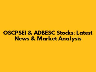OSCPSEI & ADBESC Stocks: Latest News & Market Analysis