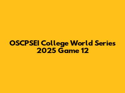 OSCPSEI College World Series 2025 Game 12