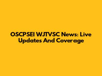 OSCPSEI WJTVSC News: Live Updates And Coverage