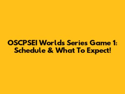 OSCPSEI Worlds Series Game 1: Schedule & What To Expect!