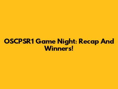 OSCPSR1 Game Night: Recap And Winners!