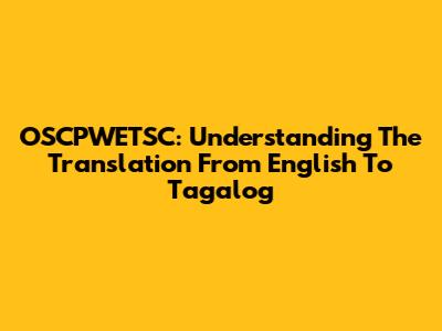 OSCPWETSC: Understanding The Translation From English To Tagalog