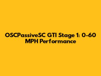 OSCPassiveSC GTI Stage 1: 0-60 MPH Performance