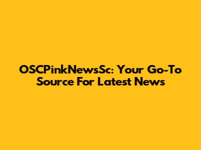 OSCPinkNewsSc: Your Go-To Source For Latest News