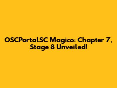 OSCPortalSC Magico: Chapter 7, Stage 8 Unveiled!