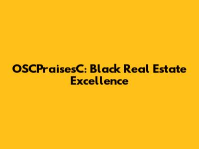 OSCPraisesC: Black Real Estate Excellence