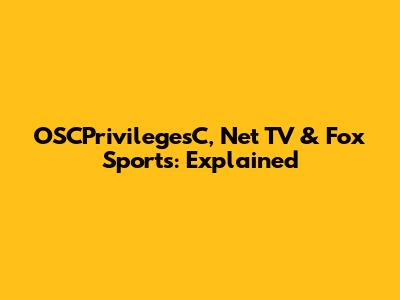 OSCPrivilegesC, Net TV & Fox Sports: Explained