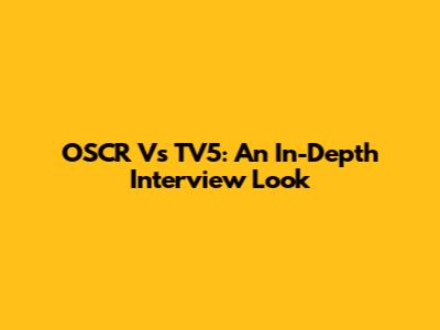 OSCR Vs TV5: An In-Depth Interview Look