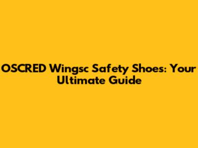 OSCRED Wingsc Safety Shoes: Your Ultimate Guide