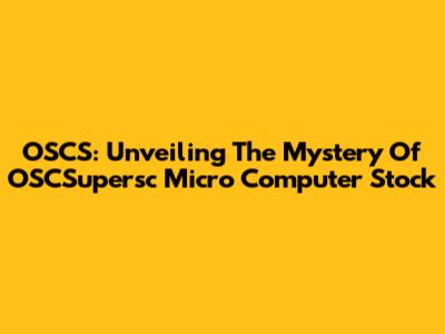 OSCS: Unveiling The Mystery Of OSCSupersc Micro Computer Stock
