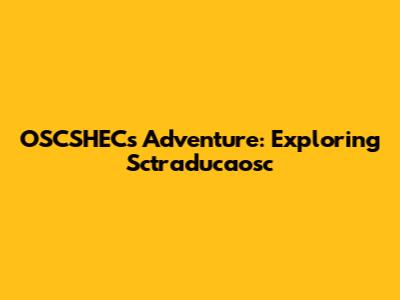 OSCSHEC's Adventure: Exploring Sctraducaosc