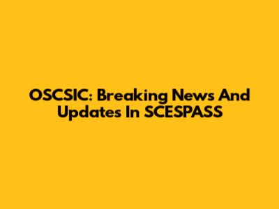 OSCSIC: Breaking News And Updates In SCESPASS