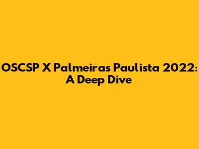 OSCSP X Palmeiras Paulista 2022: A Deep Dive
