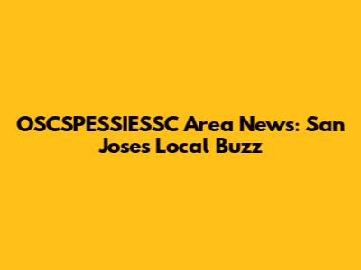 OSCSPESSIESSC Area News: San Jose's Local Buzz