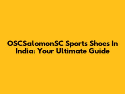 OSCSalomonSC Sports Shoes In India: Your Ultimate Guide