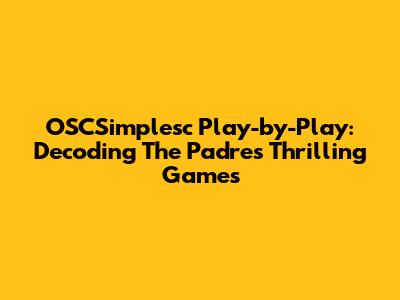 OSCSimplesc Play-by-Play: Decoding The Padres' Thrilling Games