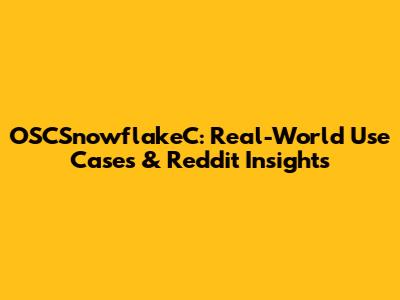 OSCSnowflakeC: Real-World Use Cases & Reddit Insights