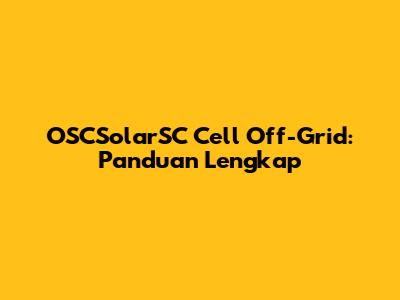 OSCSolarSC Cell Off-Grid: Panduan Lengkap