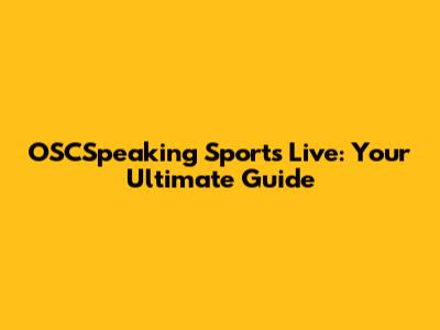 OSCSpeaking Sports Live: Your Ultimate Guide