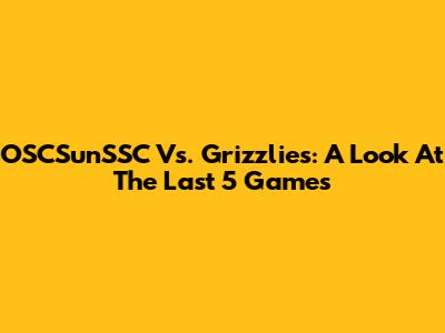 OSCSunSSC Vs. Grizzlies: A Look At The Last 5 Games