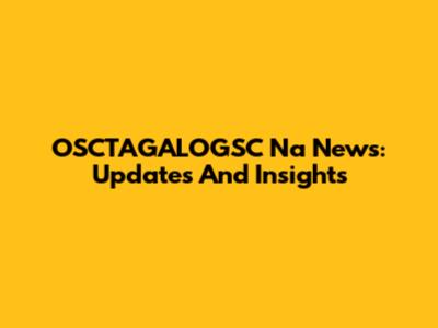 OSCTAGALOGSC Na News: Updates And Insights