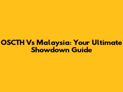 OSCTH Vs Malaysia: Your Ultimate Showdown Guide