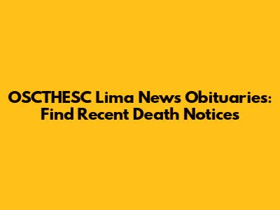 OSCTHESC Lima News Obituaries: Find Recent Death Notices