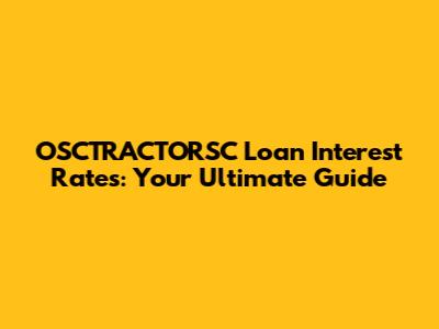 OSCTRACTORSC Loan Interest Rates: Your Ultimate Guide