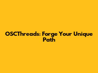 OSCThreads: Forge Your Unique Path