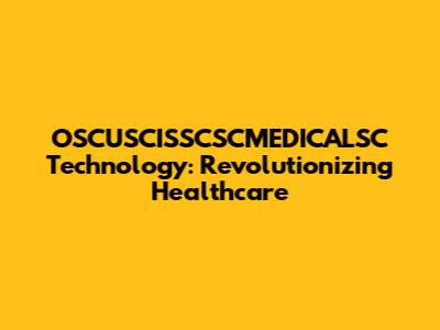 OSCUSCISSCSCMEDICALSC Technology: Revolutionizing Healthcare