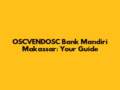OSCVENDOSC Bank Mandiri Makassar: Your Guide