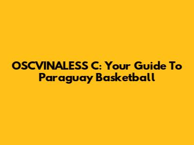OSCVINALESS C: Your Guide To Paraguay Basketball