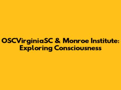 OSCVirginiaSC & Monroe Institute: Exploring Consciousness