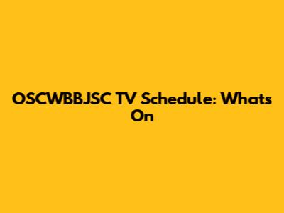 OSCWBBJSC TV Schedule: What's On