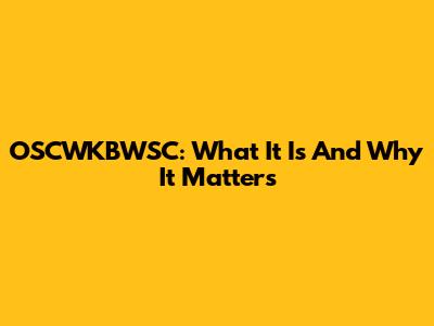 OSCWKBWSC: What It Is And Why It Matters
