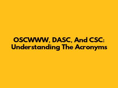 OSCWWW, DASC, And CSC: Understanding The Acronyms
