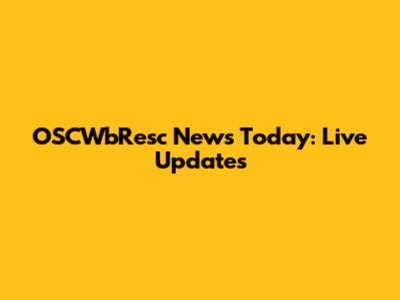 OSCWbResc News Today: Live Updates