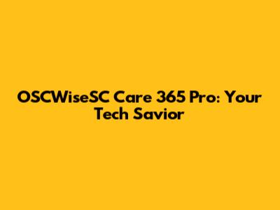 OSCWiseSC Care 365 Pro: Your Tech Savior