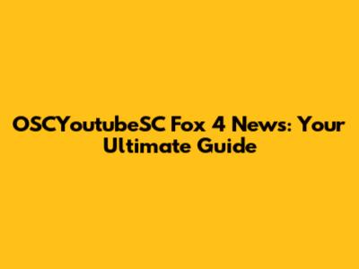 OSCYoutubeSC Fox 4 News: Your Ultimate Guide