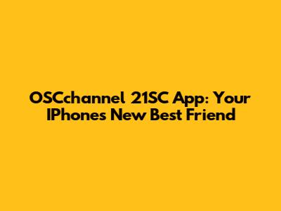 OSCchannel 21SC App: Your IPhone's New Best Friend