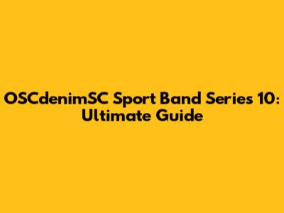 OSCdenimSC Sport Band Series 10: Ultimate Guide