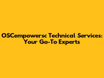 OSCempowersc Technical Services: Your Go-To Experts